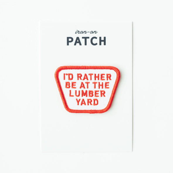I'd Rather be at the Lumber Yard Embroidered Iron on Patch