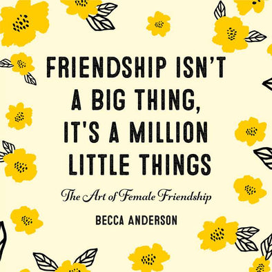Friendship Isn't a Big Thing, It's a Million Little Things by Becca  Anderson